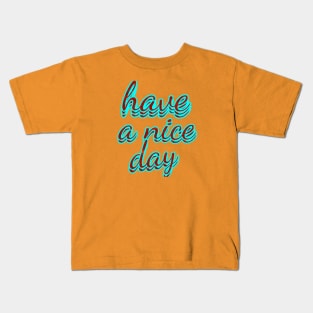 have a nice day Kids T-Shirt